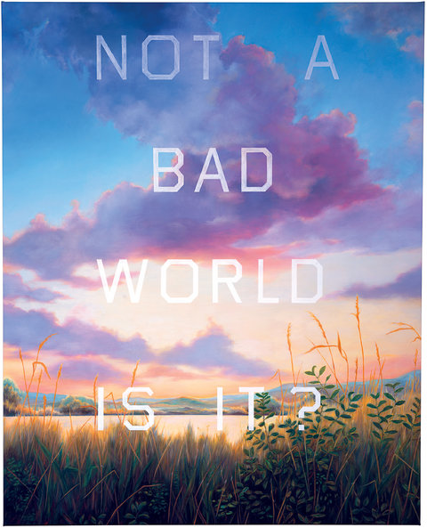 Not a bad world is it? - Ed Ruscha